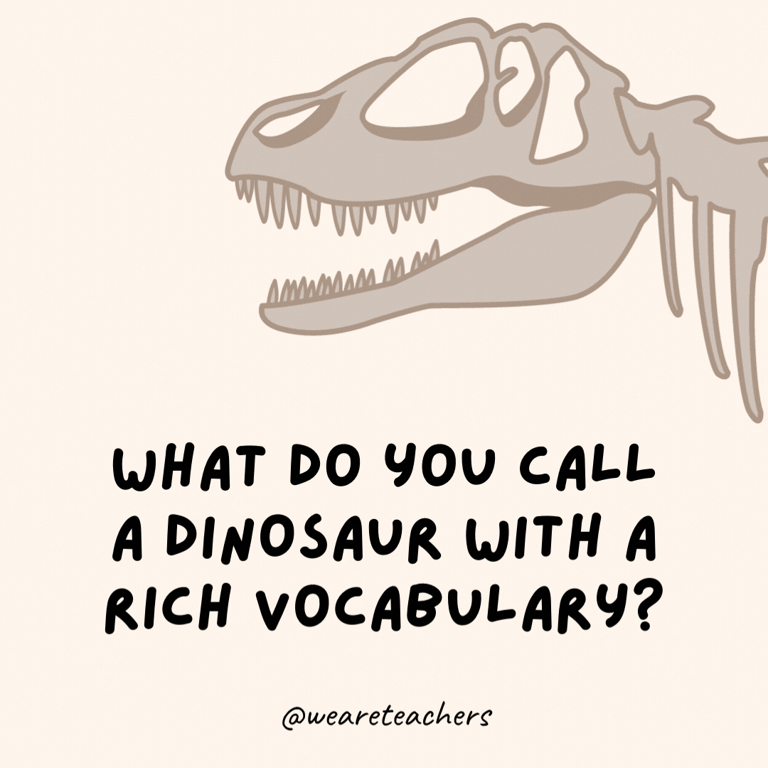 What do you call a dinosaur with a rich vocabulary?