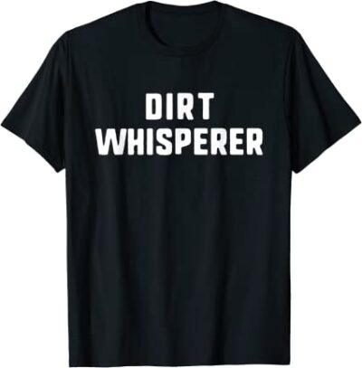 A black t-shirt says "dirt whisperer" in white letters.  (gifts for paraprofessionals)