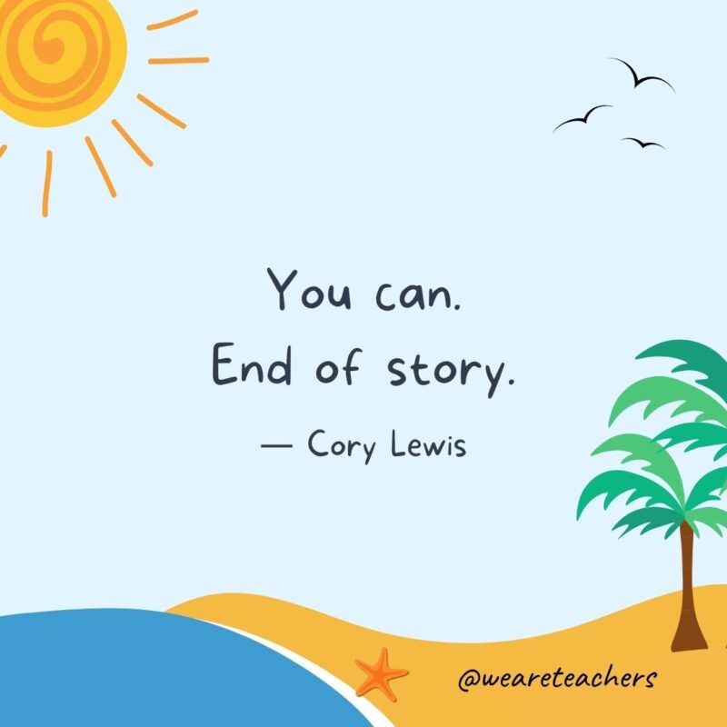 “You can. End of story.” - Cory Lewis.