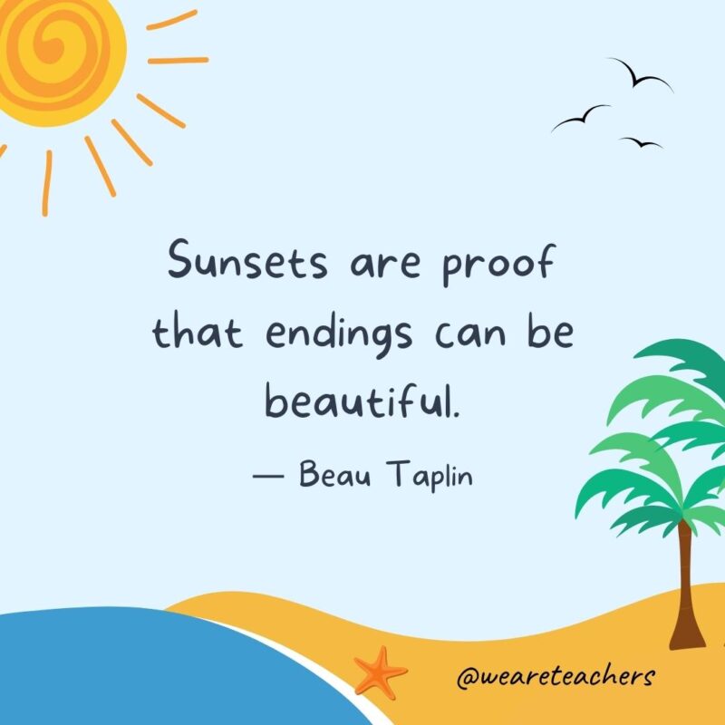 “Sunsets are proof that endings can be beautiful.” ― Beau Taplin