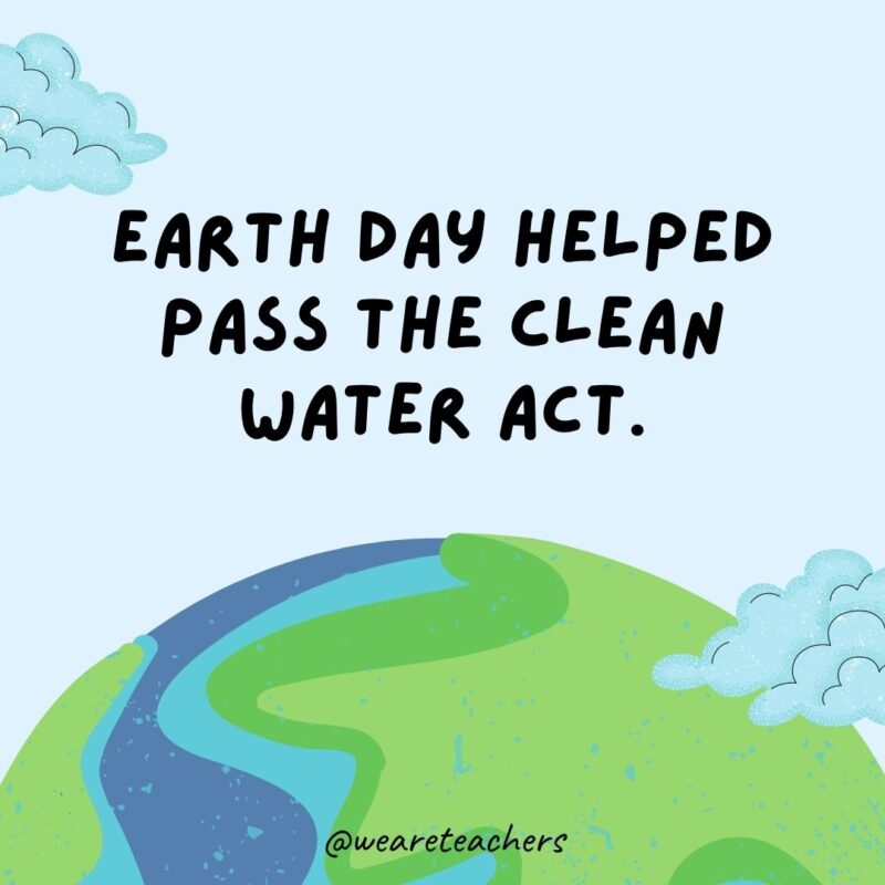 Earth Day helped pass the Clean Water Act.