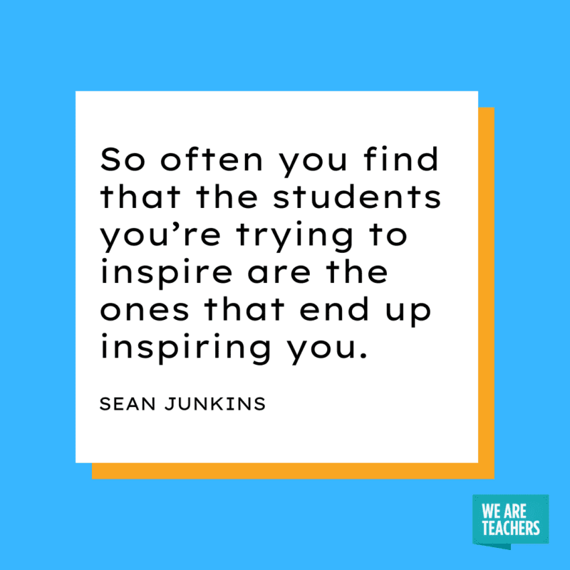 “So often you find that the students you’re trying to inspire are the ones that end up inspiring you.” - Sean Junkins.