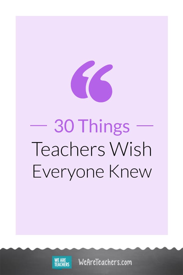 30 Things Teachers Wish Everyone Knew