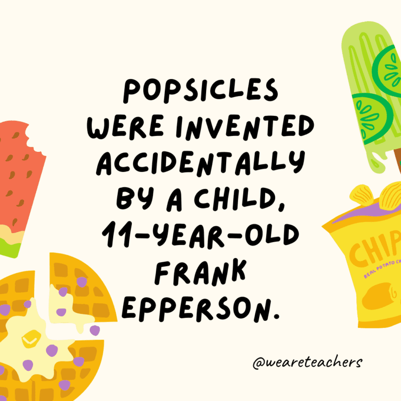 Popsicles were invented by a child, 11-year-old Frank Epperson.