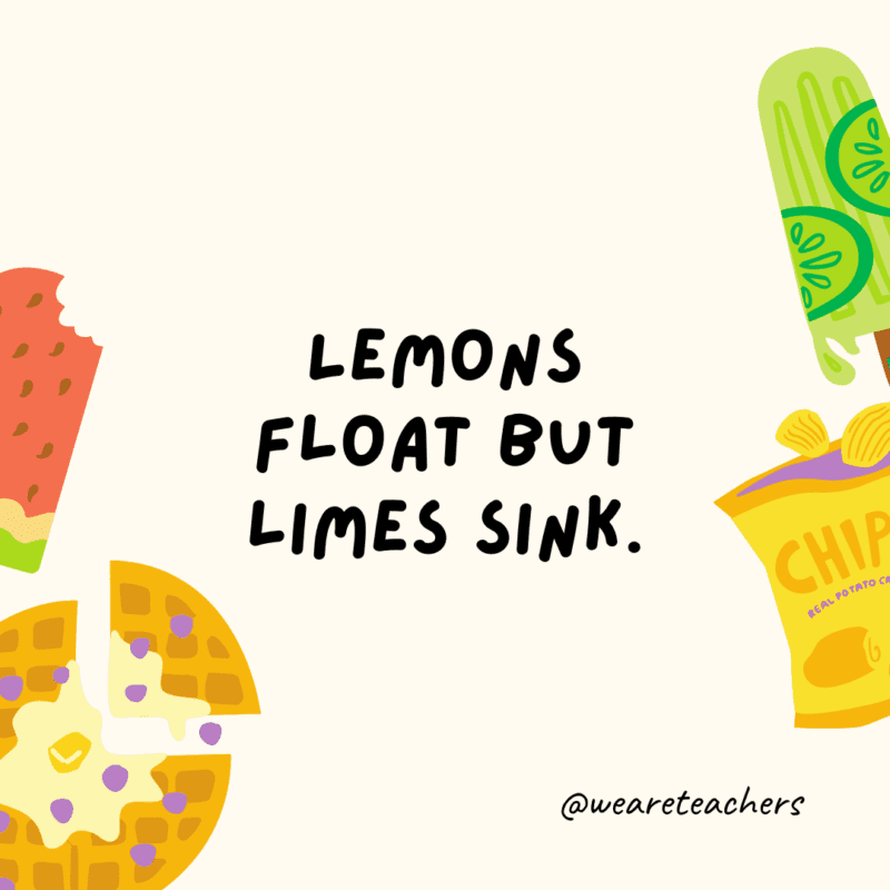 Lemons float but limes sink.