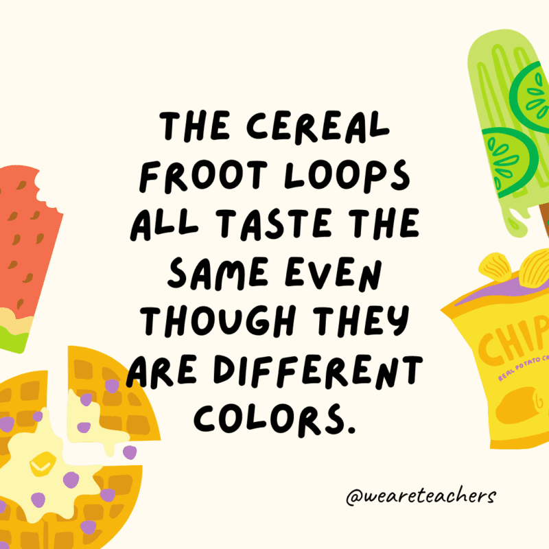 The cereal Froot Loops all taste the same even though they are different colours.