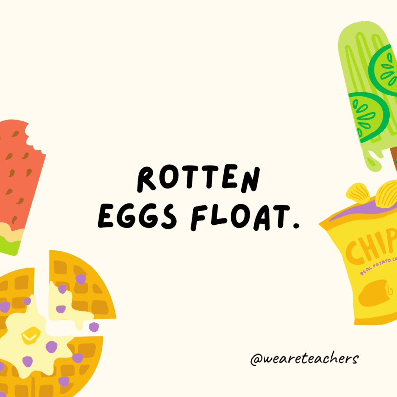 Rotten eggs float.