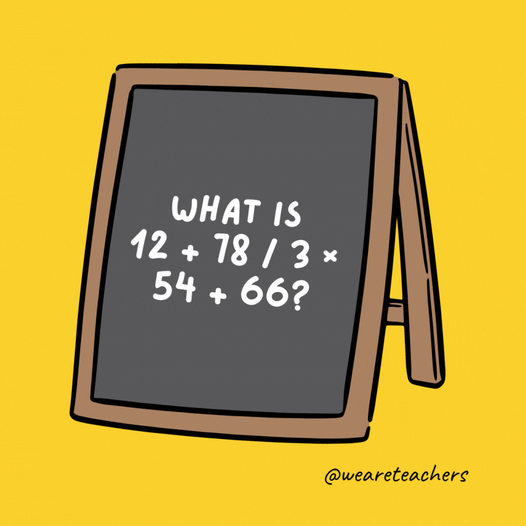 What is 12 + 78 / 3 × 54 + 66? A headache.