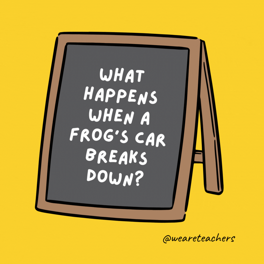 What happens when a frog’s car breaks down? It gets toad away.