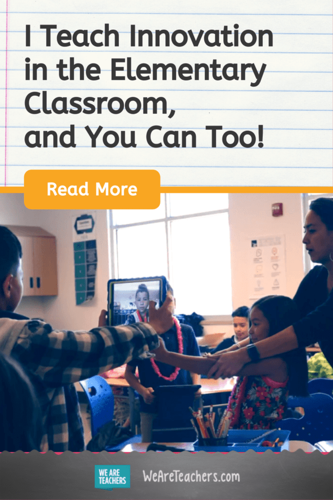 I Teach Innovation in the Elementary Classroom, and You Can Too!