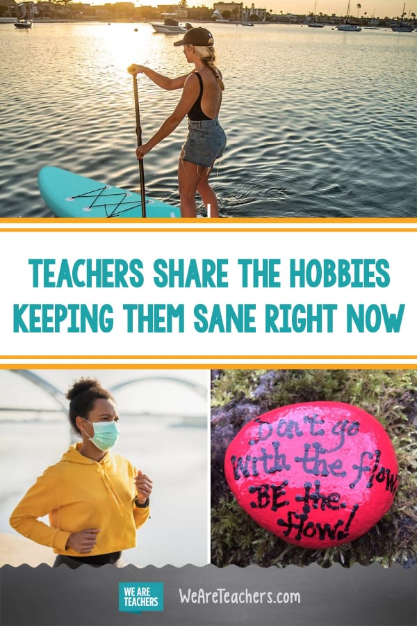 Teachers Share the Hobbies Keeping Them Sane Right Now