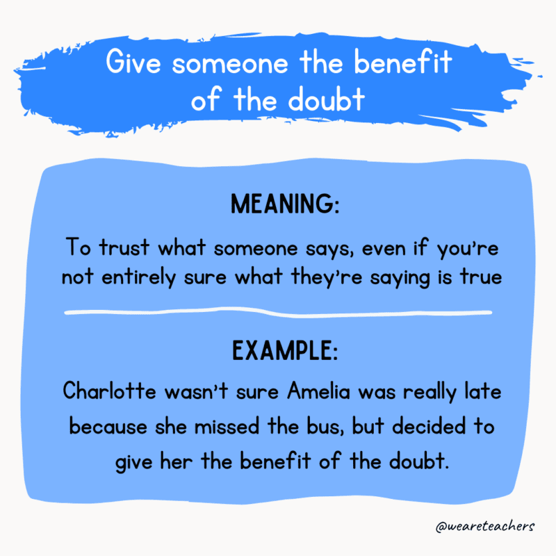 Give someone the benefit of the doubt