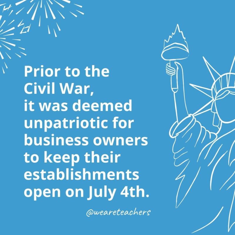 Prior to the Civil War, it was deemed unpatriotic for business owners to keep their establishments open on July 4th.