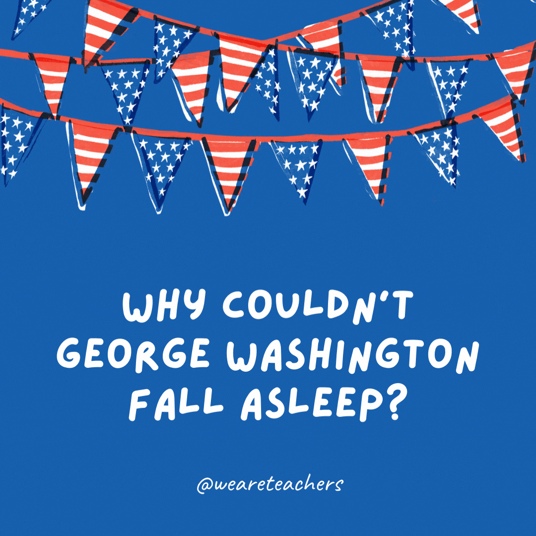Why couldn't George Washington fall asleep?