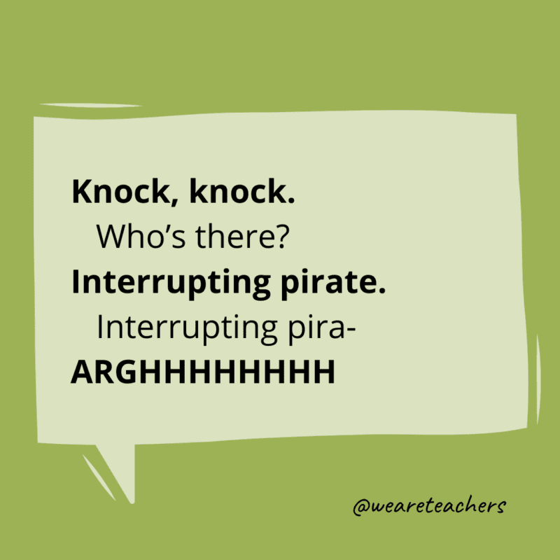 Knock, knock. Who’s there? Interrupting pirate. Interrupting pira- ARGHHHHHHHH