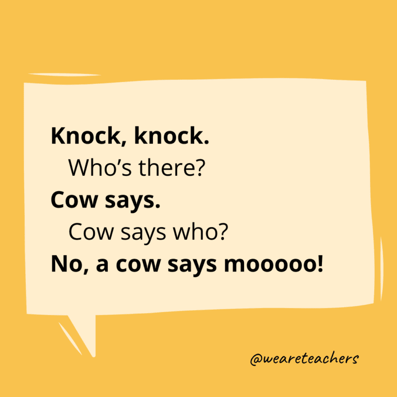Knock, knock. Who’s there? Cow says. Cow says who? No, a cow says mooooo!