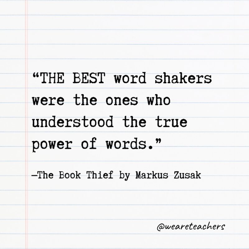 “THE BEST word shakers were the ones who understood the true power of words." —The Book Thief by Markus Zusak