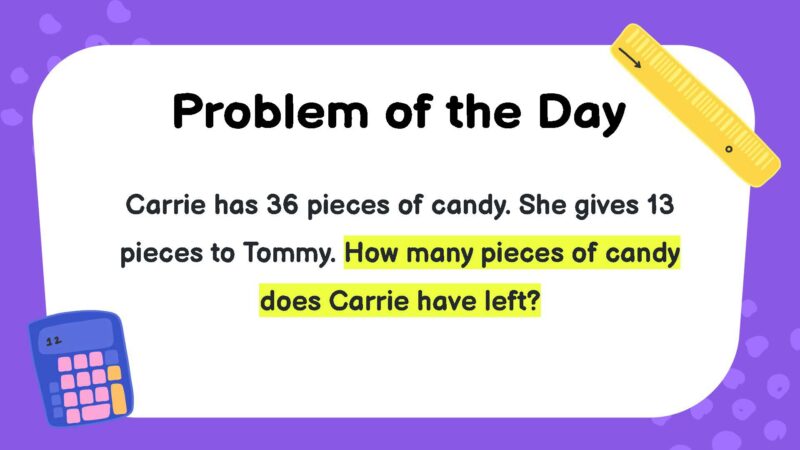 Carrie has 36 pieces of candy. She gives 13 pieces to Tommy. How many pieces of candy does Carrie have left?