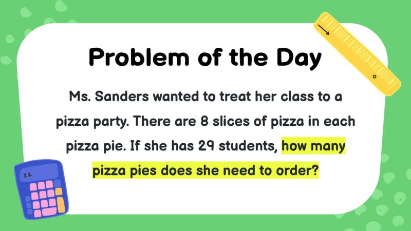 Ms. Sanders wanted to treat her class to a pizza party. There are 8 slices of pizza in each pizza pie.
