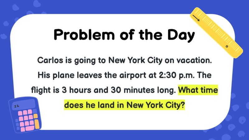 Carlos is going to New York City on vacation. His plane leaves the airport at 2:30 p.m. The flight is 3 hours and 30 minutes long. What time does he land in New York City?