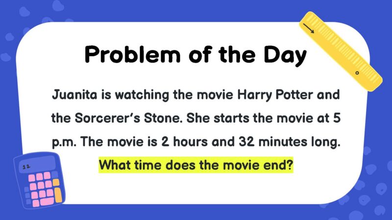 Juanita is watching the movie Harry Potter and the Sorcerer’s Stone. She starts the movie at 5 p.m. The movie is 2 hours and 32 minutes long. What time does the movie end?