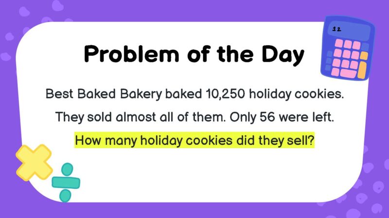Best Baked Bakery baked 10,250 holiday cookies. They sold almost all of them. Only 56 were left. How many holiday cookies did they sell?