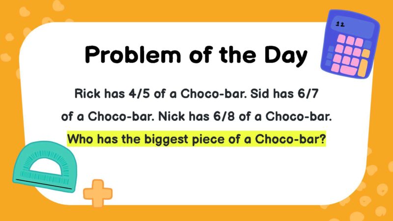 Rick has 4/5 of a Choco-bar. Sid has 6/7 of a Choco-bar. Nick has 6/8 of a Choco-bar. Who has the biggest piece of a Choco-bar?