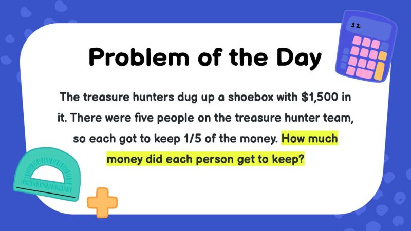 The treasure hunters dug up a shoebox with $1,500 in it. There were five people on the treasure hunter team, so each got to keep 1/5 of the money. How much money did each person get to keep?