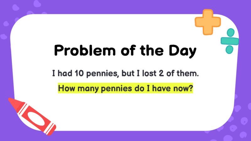 I had 10 pennies, but I lost 2 of them. How many pennies do I have now?