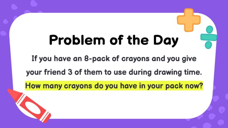 If you have an 8-pack of crayons and you give your friend 3 of them to use during drawing time. How many crayons do you have in your pack now?