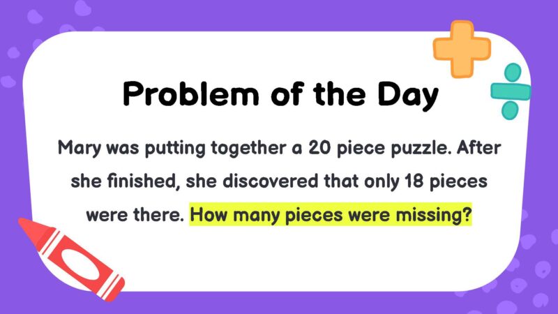 Mary was putting together a 20 piece puzzle. After she finished, she discovered that only 18 pieces were there. How many pieces were missing?