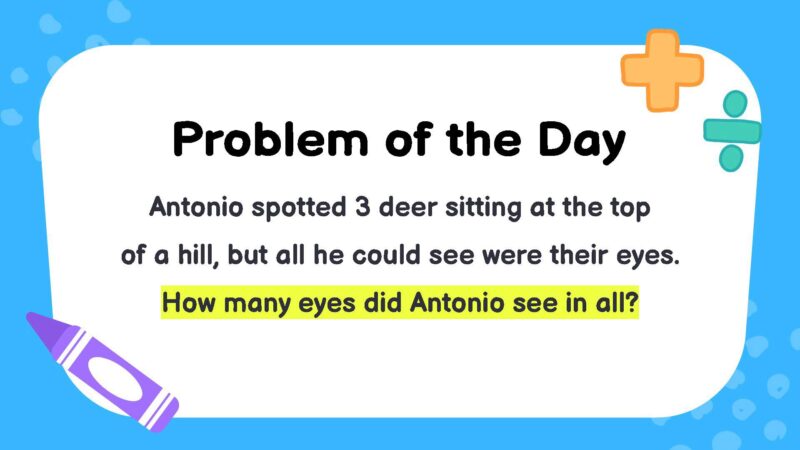 Antonio spotted 3 deer sitting at the top of a hill, but all he could see were their eyes. How many eyes did Antonio see in all?