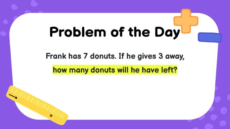 Frank has 7 donuts. If he gives 3 away, how many donuts will he have left?