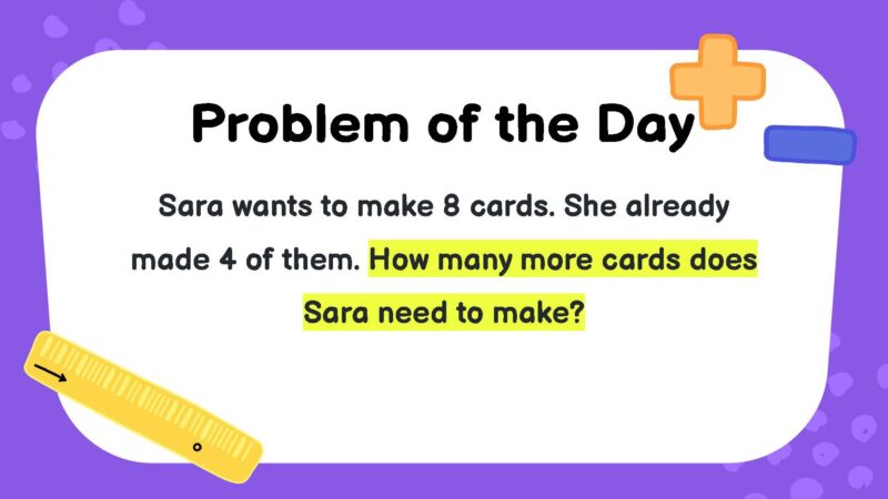 Sara wants to make 8 cards. She already made 4 of them. How many more cards does Sara need to make?