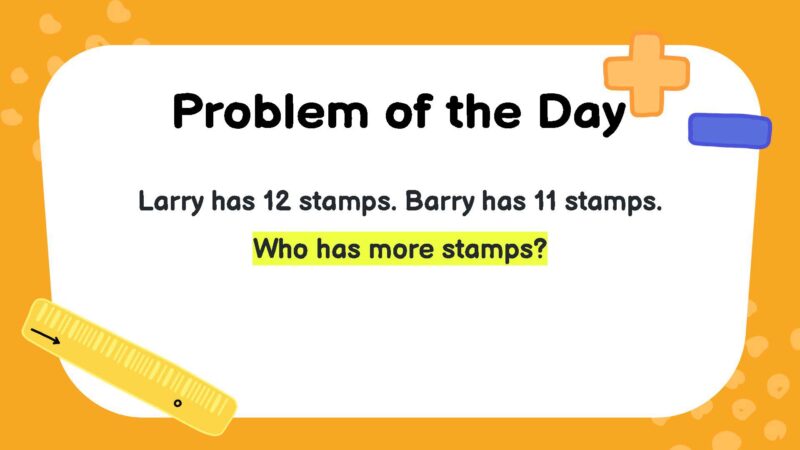 Larry has 12 stamps. Barry has 11 stamps. Who has more stamps?