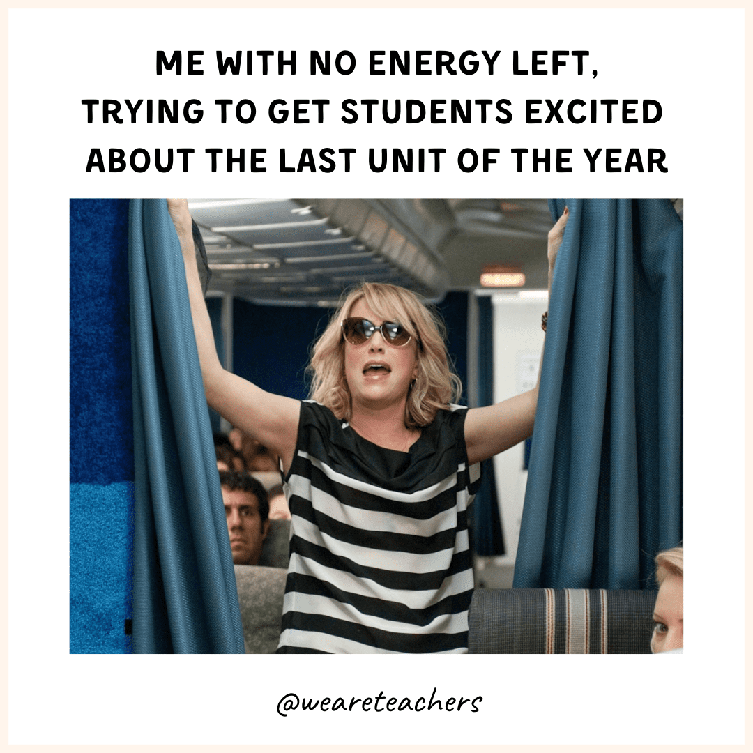 Meme of a woman in sunglasses on an airplane with caption reading, "Me with no energy left, trying to get students excited about the last unit of the year"