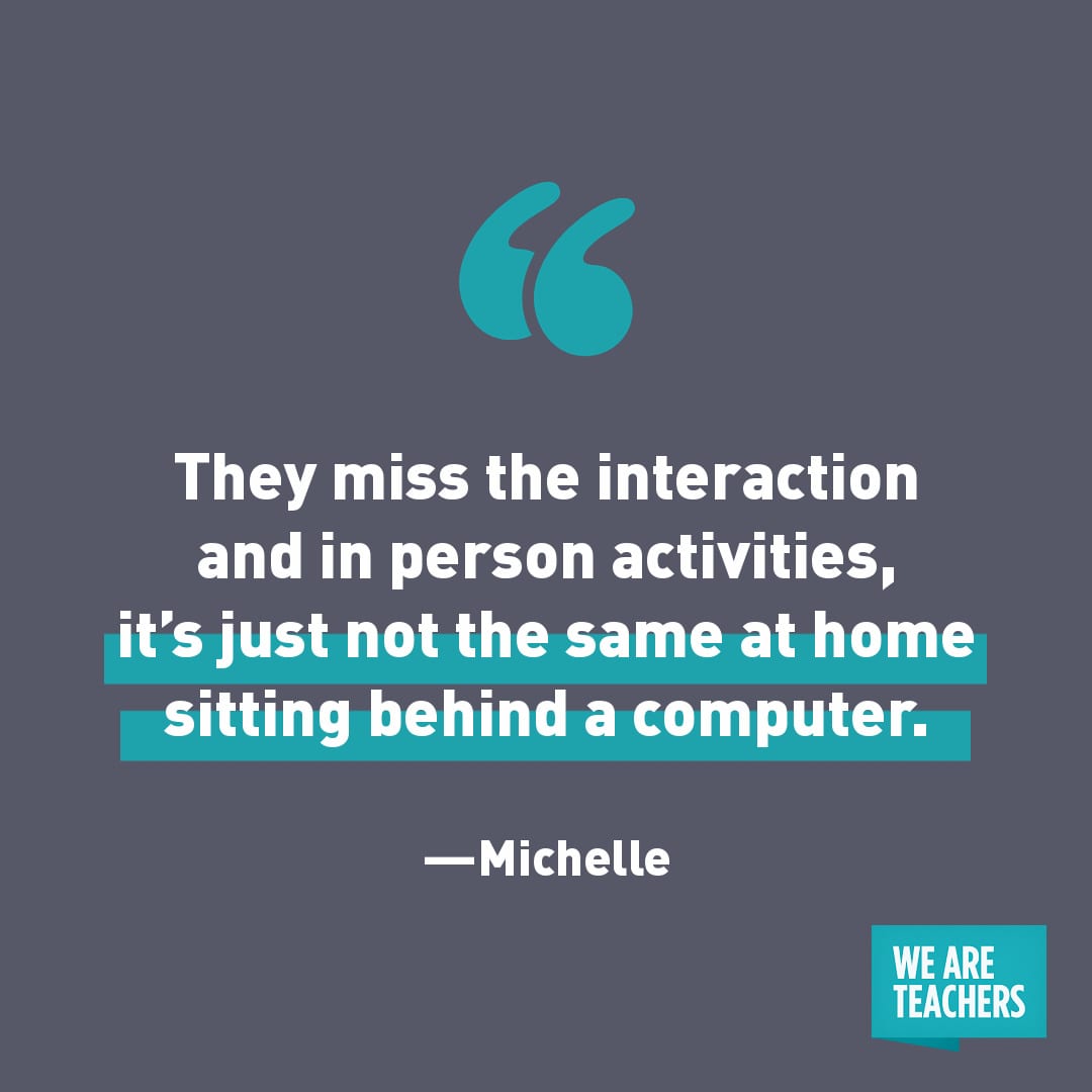 "They miss the interaction and in person activities, it's just not the same at home sitting behind a computer," Michelle. 