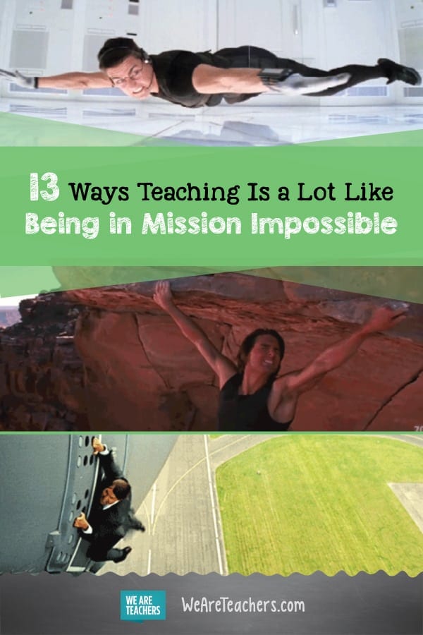 13 Ways Teaching Is a Lot Like Being in Mission Impossible