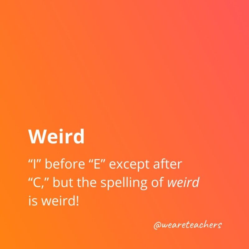 "I" before "E" except after "C," but the spelling of weird is weird!