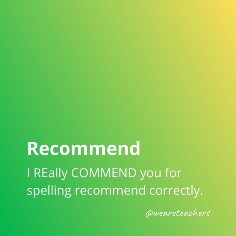 Recommend - I REally COMMEND you for spelling recommend correctly from list of commonly misspelled words