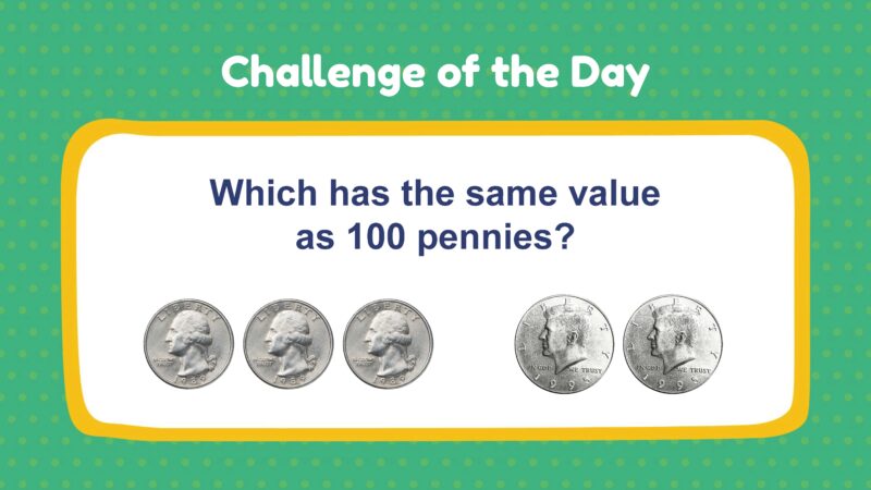 Challenge of the Day: Which has the same value as 100 pennies?