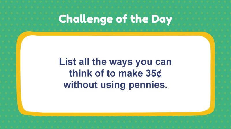 Challenge of the Day: List all the ways you can think of to make 35¢ without using pennies.
