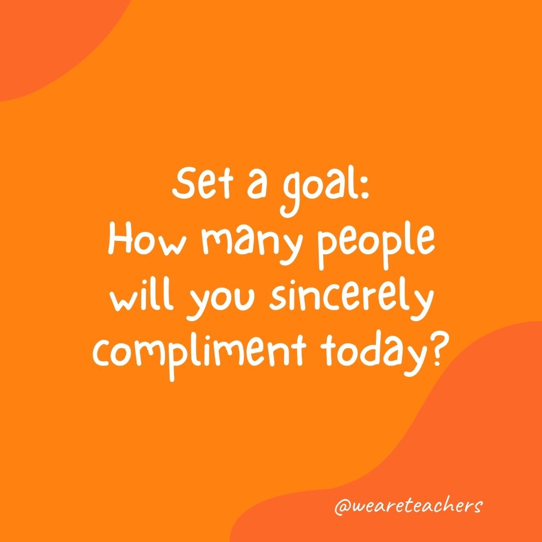 Set a goal: How many people will you sincerely compliment today?
