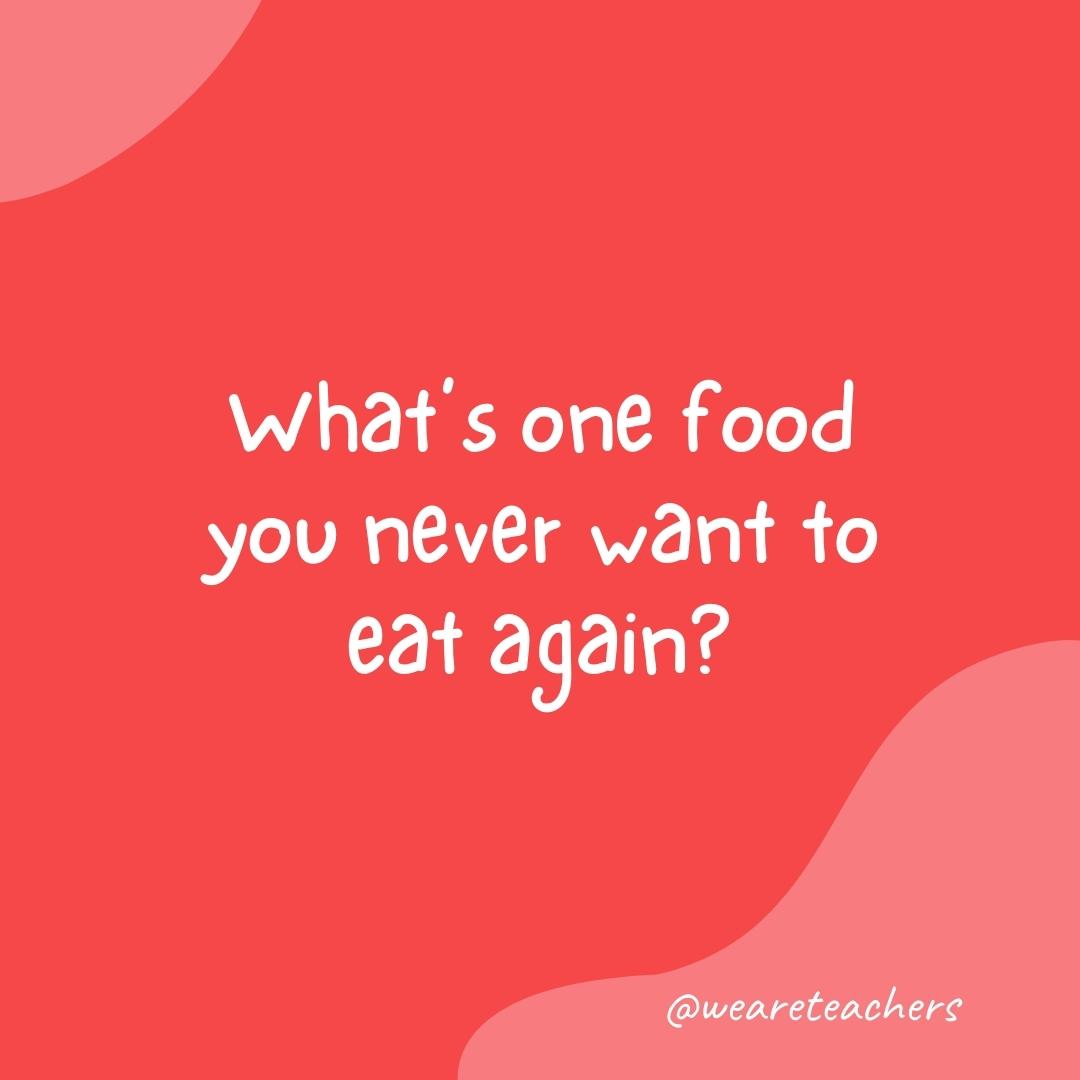 What's one food you never want to eat again?