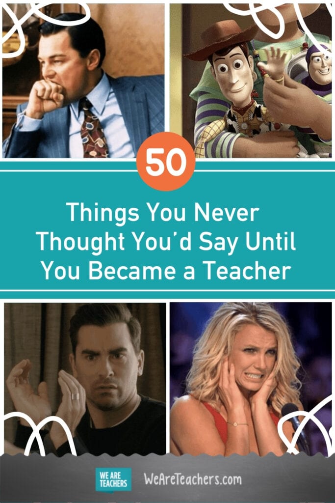 50 Things You Never Thought You’d Say Until You Became a Teacher