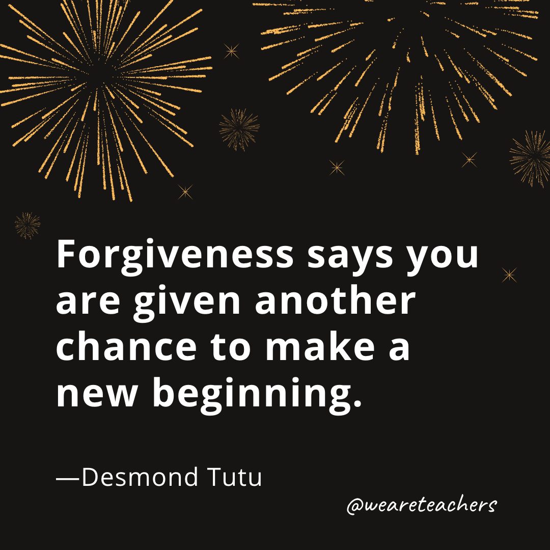 Forgiveness says you are given another chance to make a new beginning. —Desmond Tutu- new year quotes