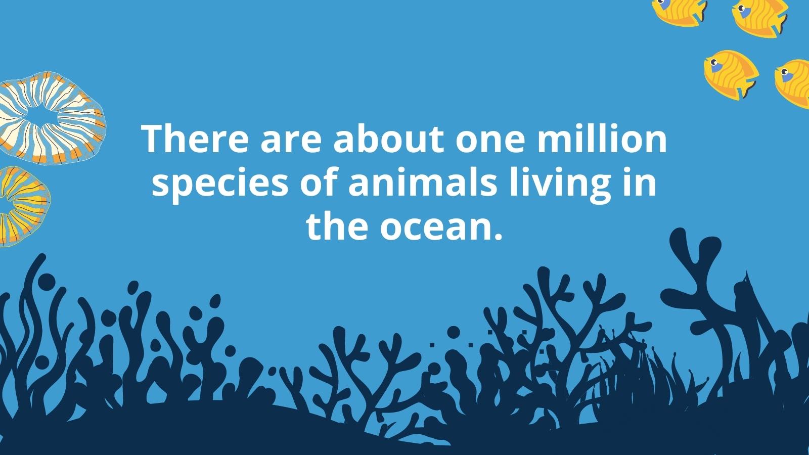 There are about one million species of animals living in the ocean.