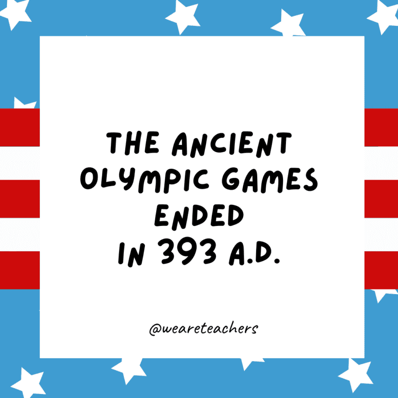 The Ancient Olympic Games ended in 393 A.D.
