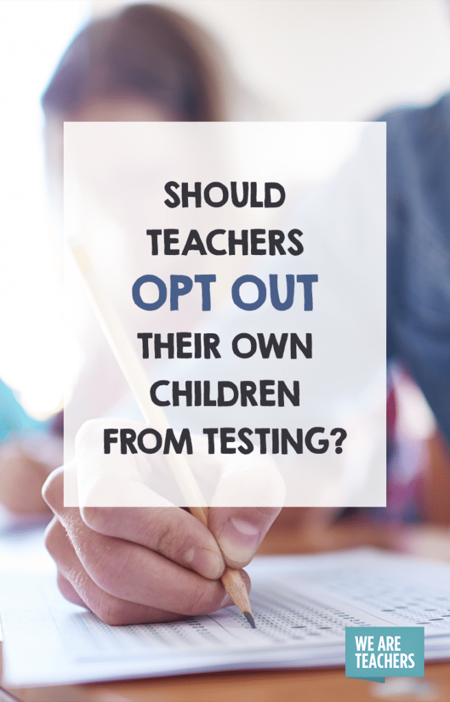 Should Teachers Opt Their Own Children Out of Testing?