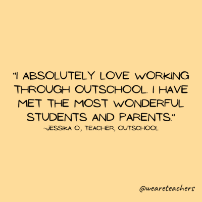 Teacher Quote: "I absolutely love working through Outschool. I have met the most wonderful students and parents."